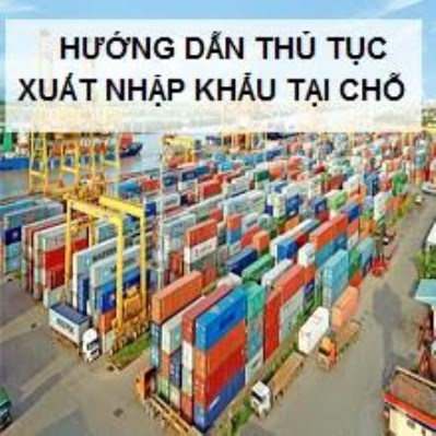 Hướng dẫn thủ tục XNK tại chỗ - Dịch Vụ Logistics Hưng Hằng - Công Ty TNHH MTV Hưng Hằng Logistics