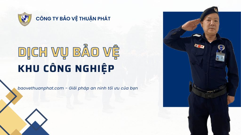 Dịch vụ bảo vệ khu công nghiệp - Bảo Vệ Thuận Phát - Công Ty Cổ Phần Dịch Vụ Bảo Vệ Thuận Phát