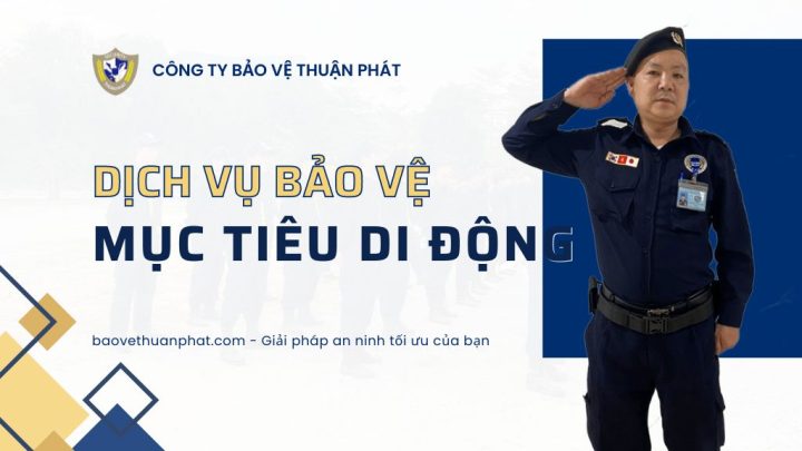Dịch vụ bảo vệ mục tiêu di động - Bảo Vệ Thuận Phát - Công Ty Cổ Phần Dịch Vụ Bảo Vệ Thuận Phát