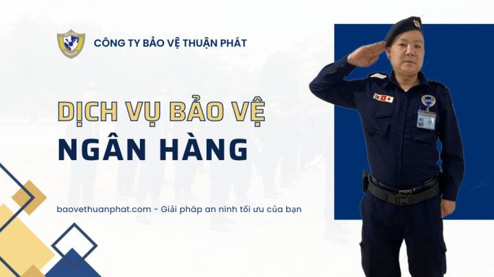 Dịch vụ bảo vệ ngân hàng - Bảo Vệ Thuận Phát - Công Ty Cổ Phần Dịch Vụ Bảo Vệ Thuận Phát