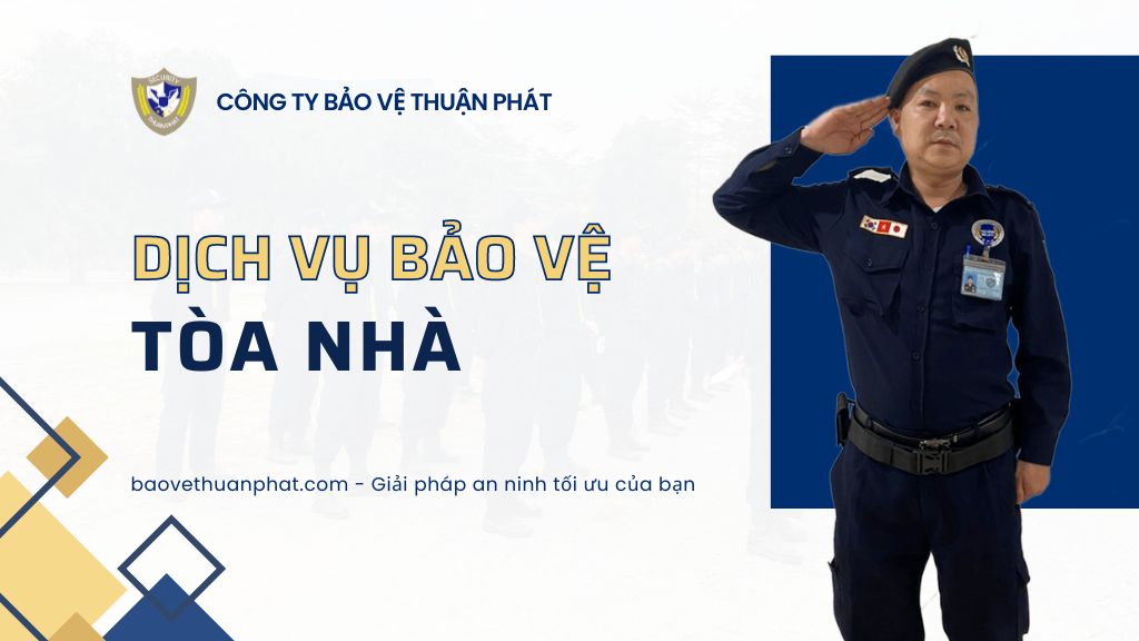 Dịch vụ bảo vệ tòa nhà - Bảo Vệ Thuận Phát - Công Ty Cổ Phần Dịch Vụ Bảo Vệ Thuận Phát