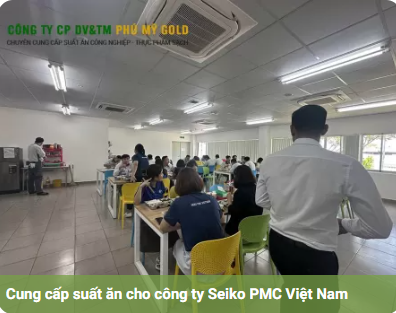 Cung cấp suất ăn cho Seiko PCM VN - Suất ăn Công Nghiệp Phú Mỹ Gold - Công Ty CP Dịch Vụ Và Thương Mại Phú Mỹ Gold