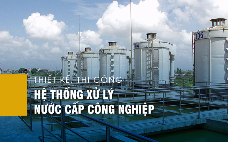 Thiết kế, thi công hệ thống xử lý nước cấp công nghiệp