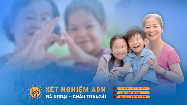 Xét nghiệm ADN bà ngoại cháu trai, gái