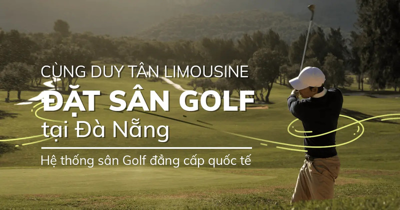 Dịch vụ đặt sân Golf - Cho Thuê Xe Du Lịch Duy Tân Limousine - Công Ty TNHH Duy Tân Limousine