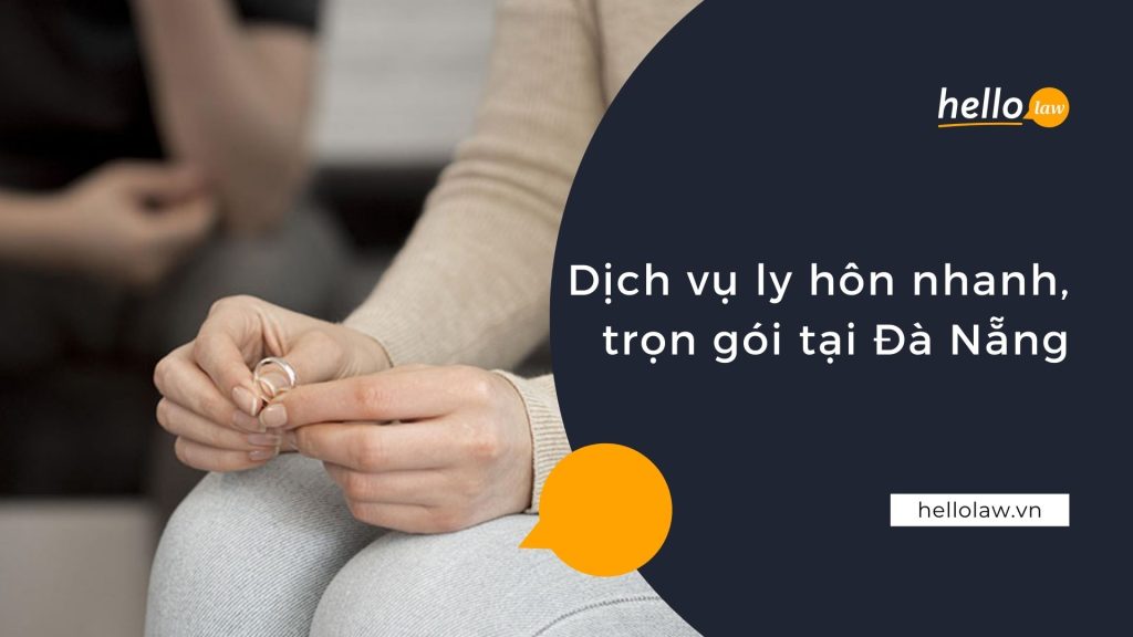 Dịch vụ ly hôn nhanh trọn gói tại Đà Nẵng - Hello Law - Văn Phòng Luật Sư Đà Nẵng