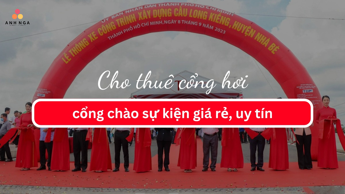 Cho thuê cổng hơi sự kiện - Anh Nga Event - Công Ty TNHH Quảng Cáo Truyền Thông Anh Nga